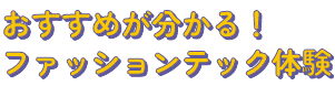 おすすめが分かる！ファッションテック体験