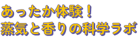 あったか体験！蒸気と香りの科学ラボ